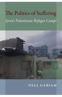 The Politics of Suffering : Syria's Palestinian Refugee Camps - (PB)